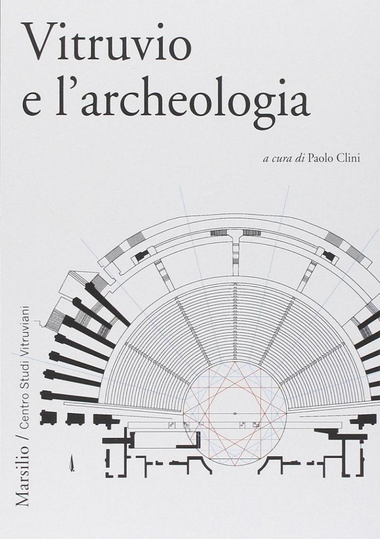 Vitruvio e l’archeologia, a cura di Paolo Clini (Marsilio, Venezia 2014).