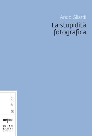 Ando Gilardi, La stupidità fotografica, Johan & Levi