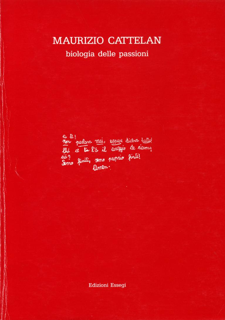 Maurizio Cattelan, Biologia delle passioni, catalogo dell’esposizione alla Galleria Fuxia, Verona| Galleria Neon, Bologna| Loggetta Lombardesca, Ravenna, Maggio 1989, Essegi, Ravenna 1989