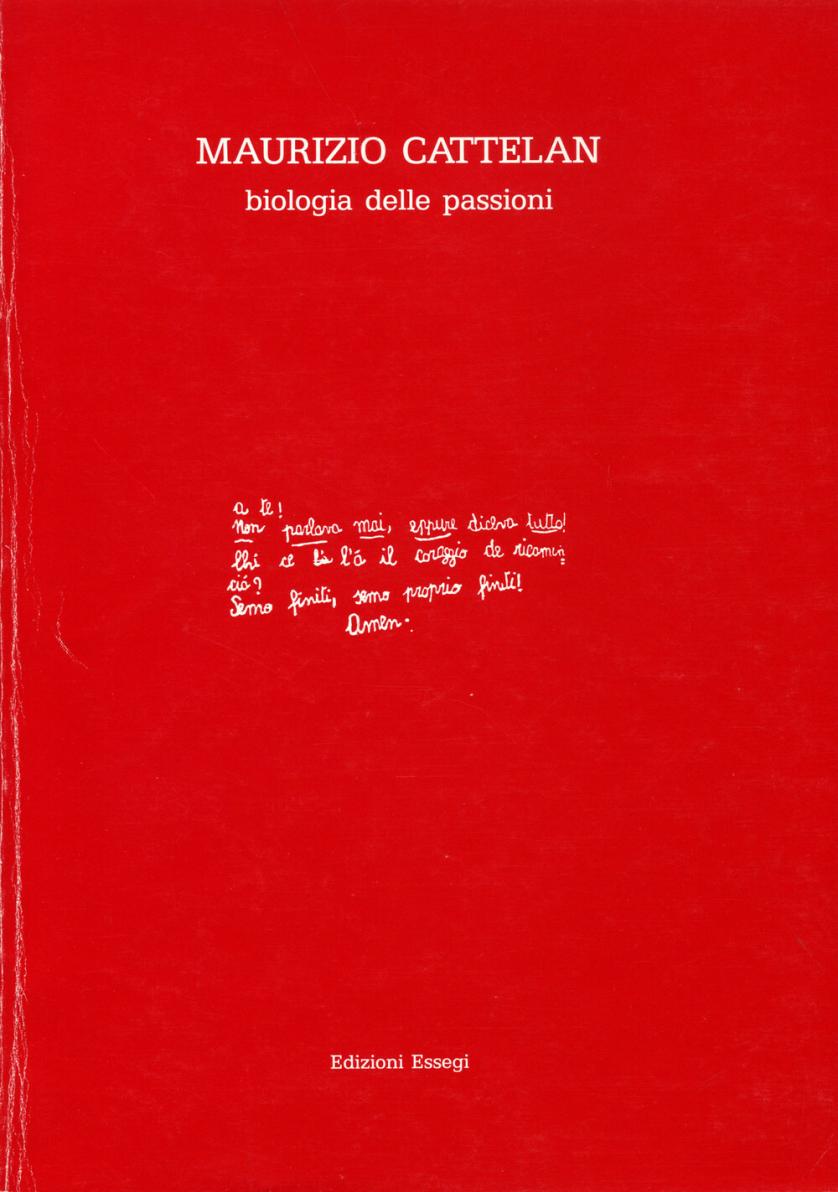 Maurizio Cattelan, Biologia delle passioni, catalogo dell’esposizione alla Galleria Fuxia, Verona| Galleria Neon, Bologna| Loggetta Lombardesca, Ravenna, Maggio 1989, Essegi, Ravenna 1989
